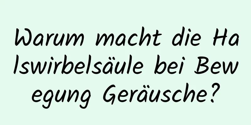 Warum macht die Halswirbelsäule bei Bewegung Geräusche?