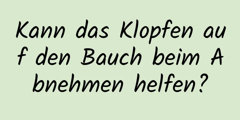 Kann das Klopfen auf den Bauch beim Abnehmen helfen?