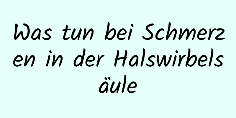 Was tun bei Schmerzen in der Halswirbelsäule