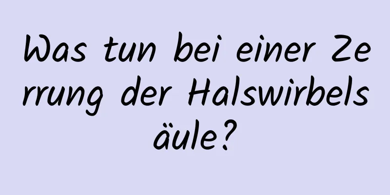 Was tun bei einer Zerrung der Halswirbelsäule?