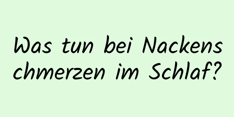 Was tun bei Nackenschmerzen im Schlaf?