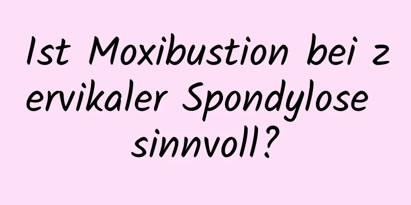 Ist Moxibustion bei zervikaler Spondylose sinnvoll?