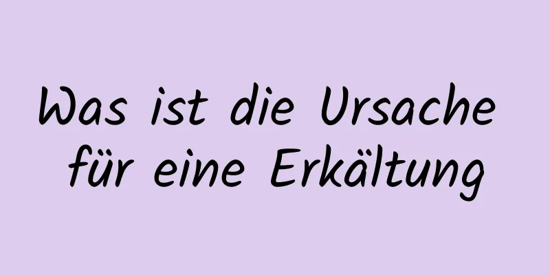 Was ist die Ursache für eine Erkältung