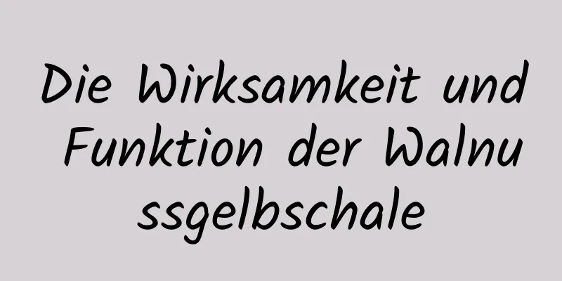 Die Wirksamkeit und Funktion der Walnussgelbschale