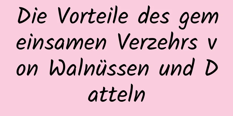 Die Vorteile des gemeinsamen Verzehrs von Walnüssen und Datteln