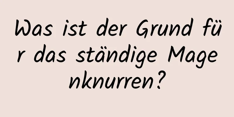 Was ist der Grund für das ständige Magenknurren?