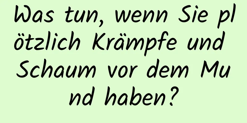 Was tun, wenn Sie plötzlich Krämpfe und Schaum vor dem Mund haben?