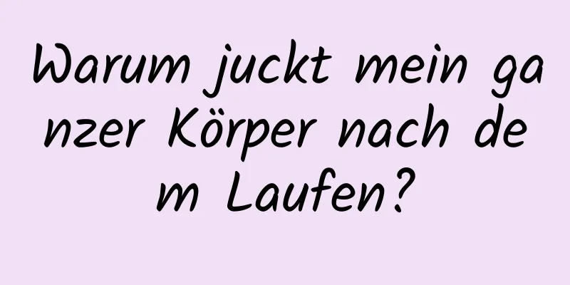 Warum juckt mein ganzer Körper nach dem Laufen?