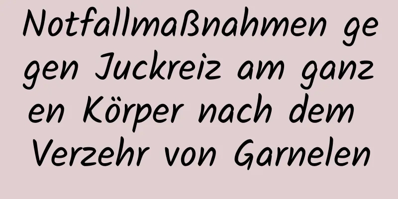 Notfallmaßnahmen gegen Juckreiz am ganzen Körper nach dem Verzehr von Garnelen