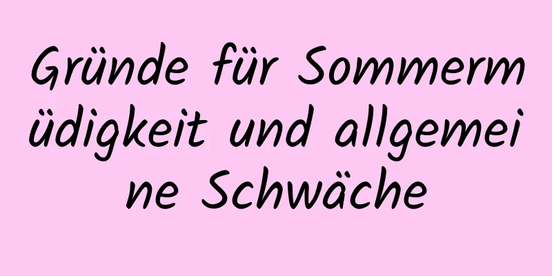 Gründe für Sommermüdigkeit und allgemeine Schwäche