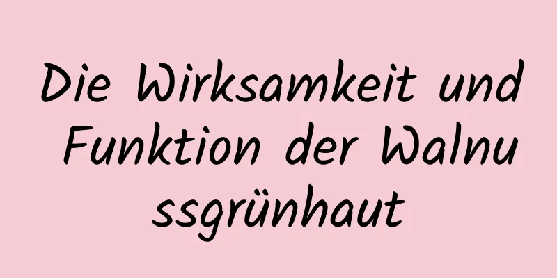 Die Wirksamkeit und Funktion der Walnussgrünhaut