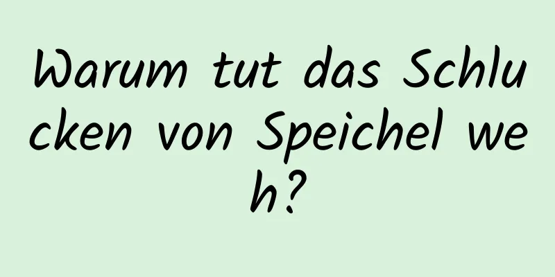 Warum tut das Schlucken von Speichel weh?