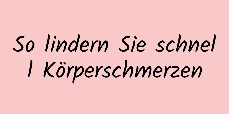 So lindern Sie schnell Körperschmerzen