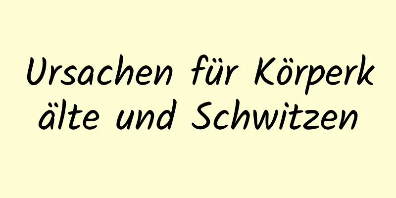 Ursachen für Körperkälte und Schwitzen