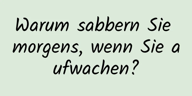 Warum sabbern Sie morgens, wenn Sie aufwachen?