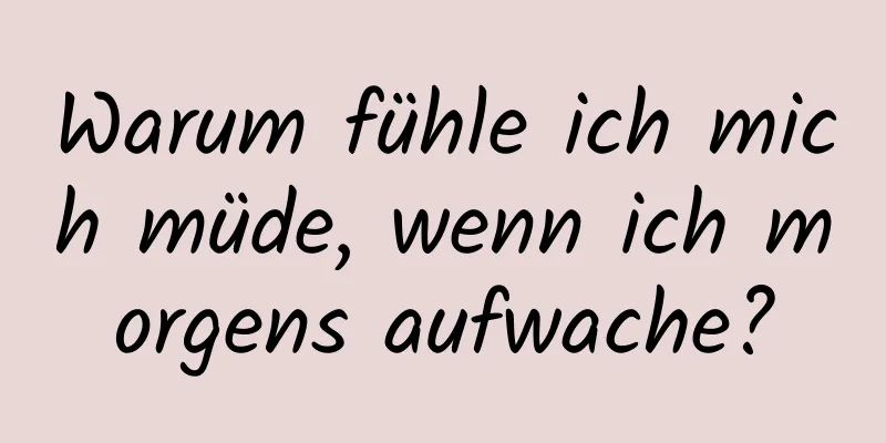 Warum fühle ich mich müde, wenn ich morgens aufwache?