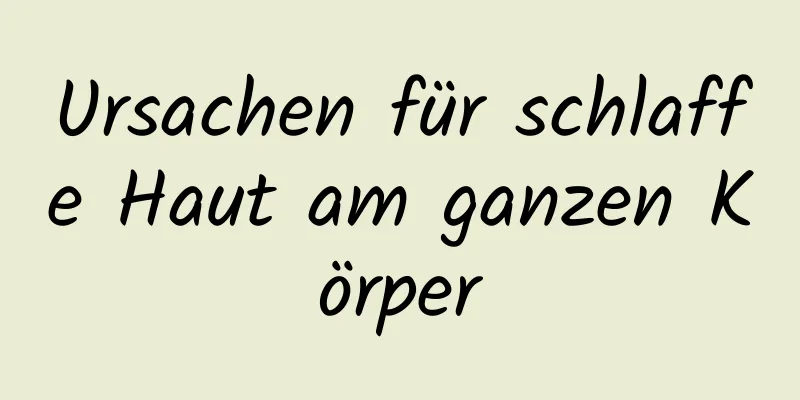 Ursachen für schlaffe Haut am ganzen Körper