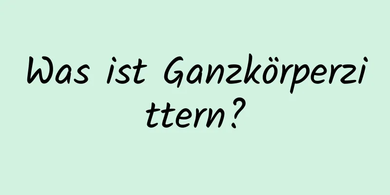 Was ist Ganzkörperzittern?