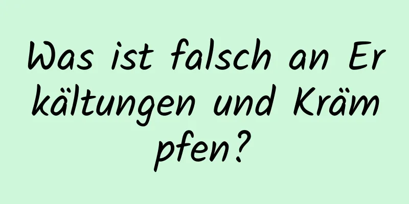 Was ist falsch an Erkältungen und Krämpfen?