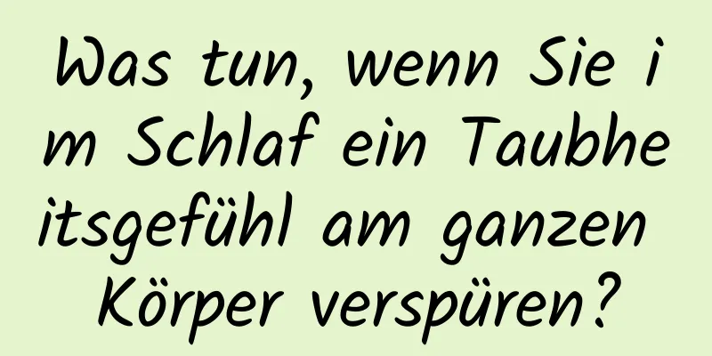 Was tun, wenn Sie im Schlaf ein Taubheitsgefühl am ganzen Körper verspüren?