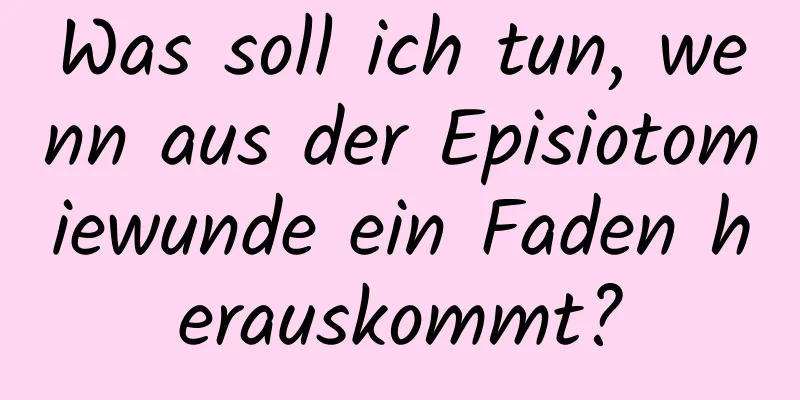 Was soll ich tun, wenn aus der Episiotomiewunde ein Faden herauskommt?