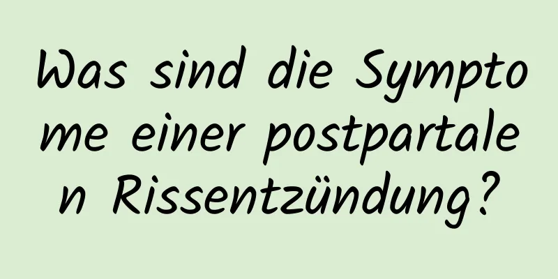 Was sind die Symptome einer postpartalen Rissentzündung?