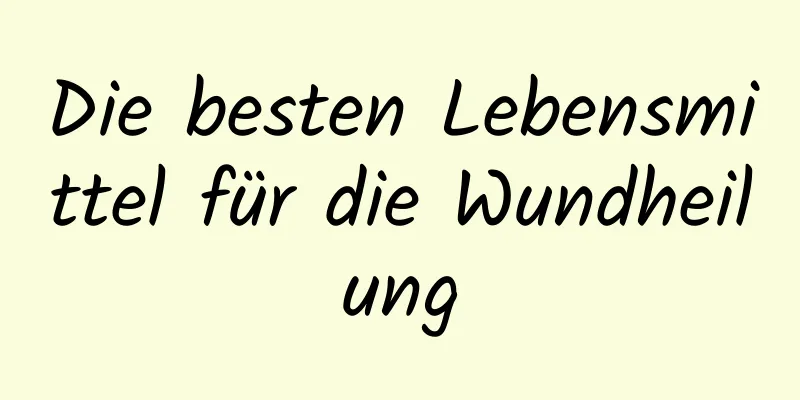 Die besten Lebensmittel für die Wundheilung