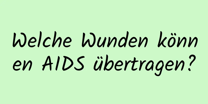 Welche Wunden können AIDS übertragen?