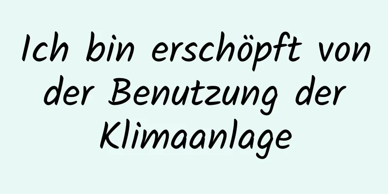 Ich bin erschöpft von der Benutzung der Klimaanlage