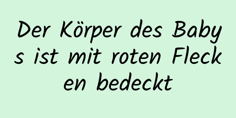 Der Körper des Babys ist mit roten Flecken bedeckt