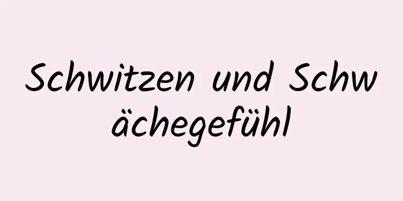 Schwitzen und Schwächegefühl