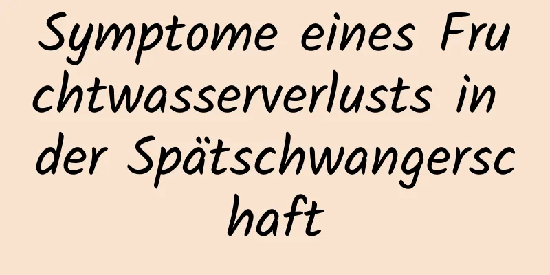 Symptome eines Fruchtwasserverlusts in der Spätschwangerschaft