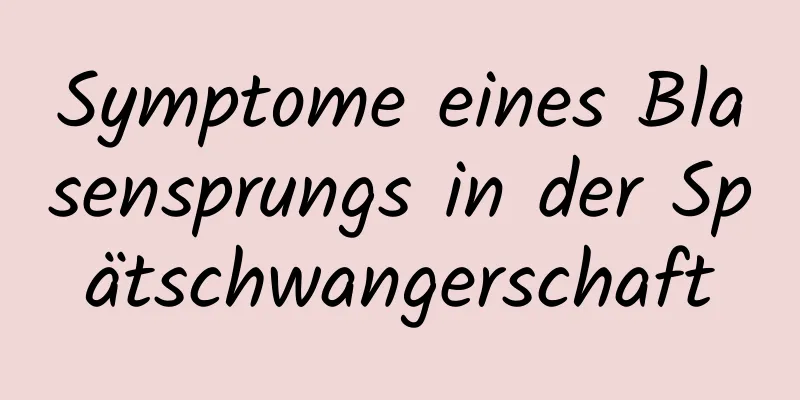 Symptome eines Blasensprungs in der Spätschwangerschaft