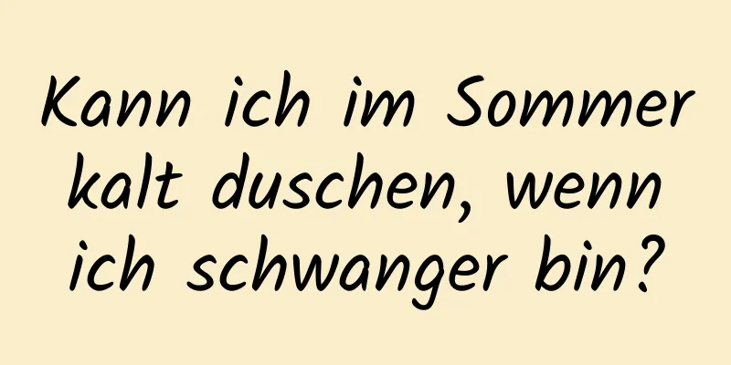 Kann ich im Sommer kalt duschen, wenn ich schwanger bin?