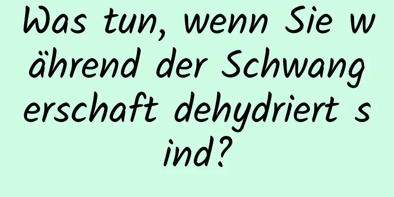 Was tun, wenn Sie während der Schwangerschaft dehydriert sind?