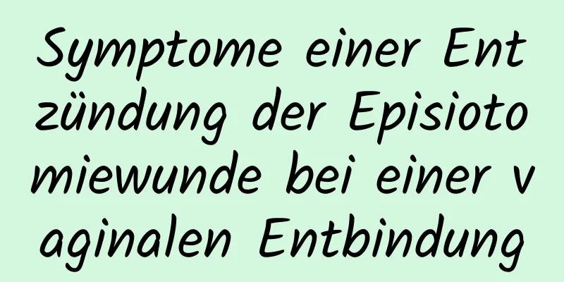 Symptome einer Entzündung der Episiotomiewunde bei einer vaginalen Entbindung