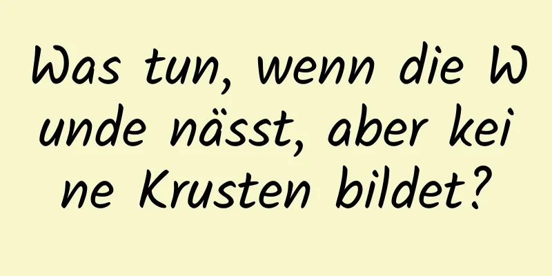 Was tun, wenn die Wunde nässt, aber keine Krusten bildet?