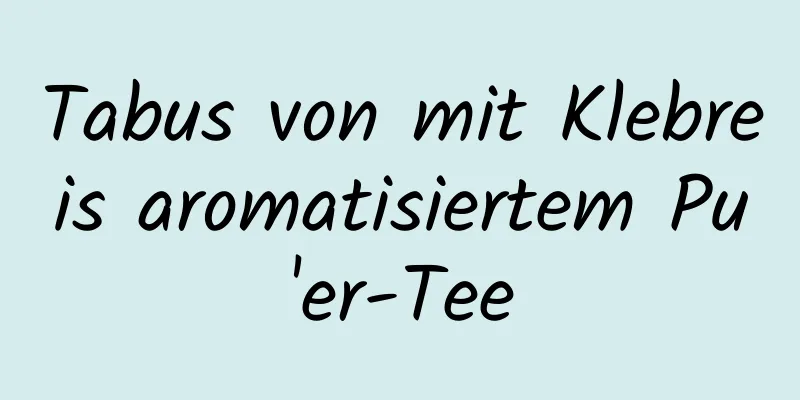 Tabus von mit Klebreis aromatisiertem Pu'er-Tee