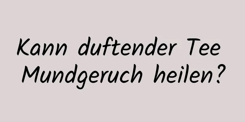 Kann duftender Tee Mundgeruch heilen?