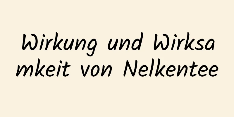 Wirkung und Wirksamkeit von Nelkentee