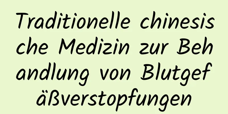 Traditionelle chinesische Medizin zur Behandlung von Blutgefäßverstopfungen