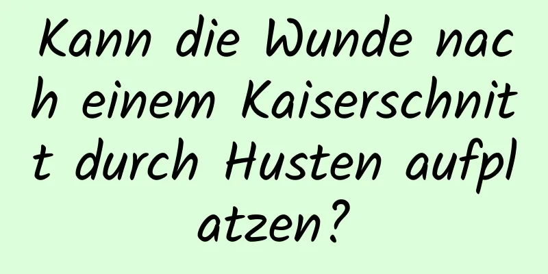 Kann die Wunde nach einem Kaiserschnitt durch Husten aufplatzen?