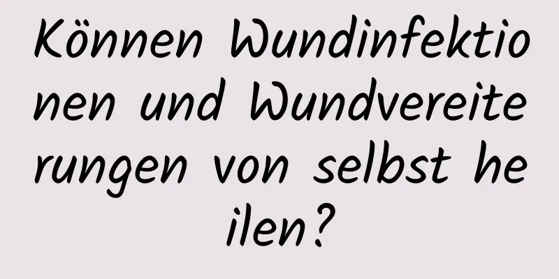 Können Wundinfektionen und Wundvereiterungen von selbst heilen?