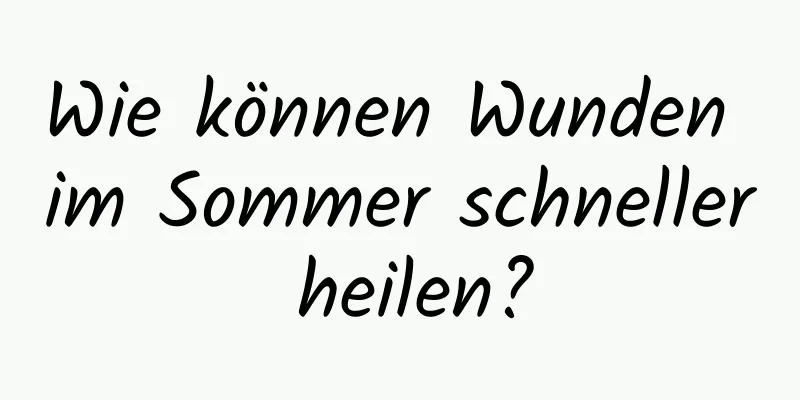 Wie können Wunden im Sommer schneller heilen?