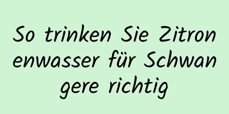 So trinken Sie Zitronenwasser für Schwangere richtig