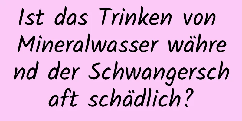 Ist das Trinken von Mineralwasser während der Schwangerschaft schädlich?