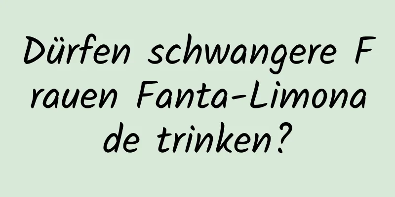 Dürfen schwangere Frauen Fanta-Limonade trinken?