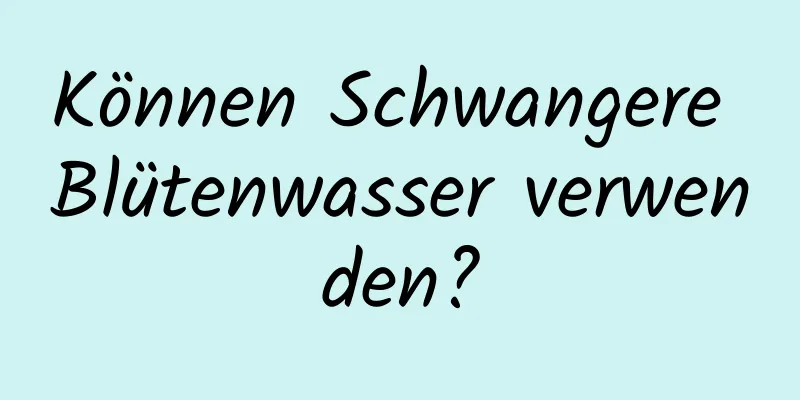 Können Schwangere Blütenwasser verwenden?