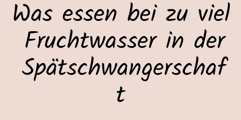 Was essen bei zu viel Fruchtwasser in der Spätschwangerschaft