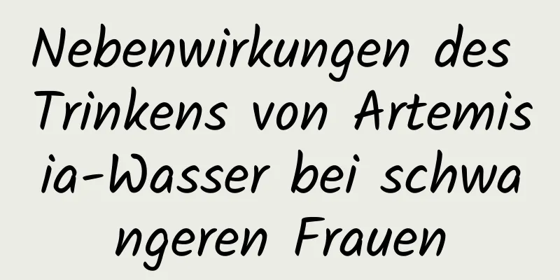 Nebenwirkungen des Trinkens von Artemisia-Wasser bei schwangeren Frauen